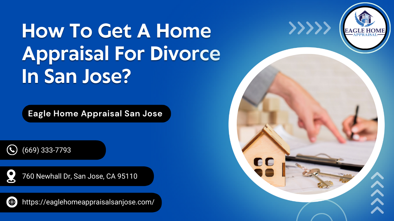 How To Get A Home Appraisal For Divorce In San Jose?